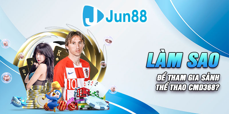Làm sao để tham gia sảnh thể thao CMD368?