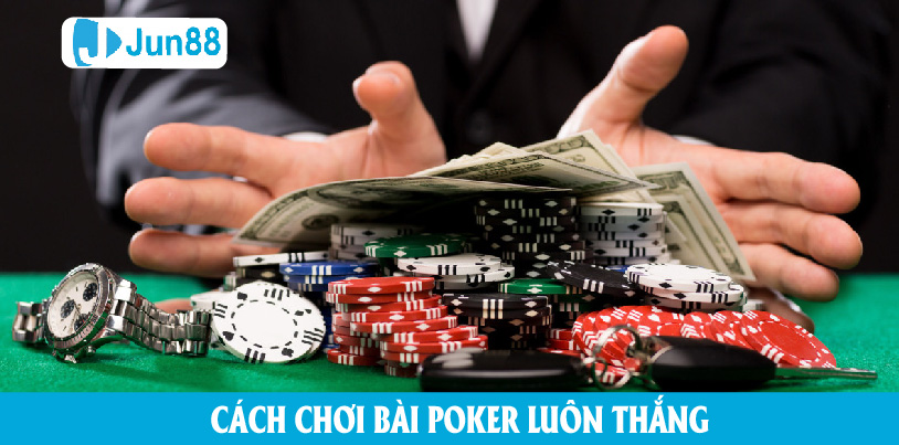 Bật mí cách chơi bài poker luôn thắng từ cao thủ