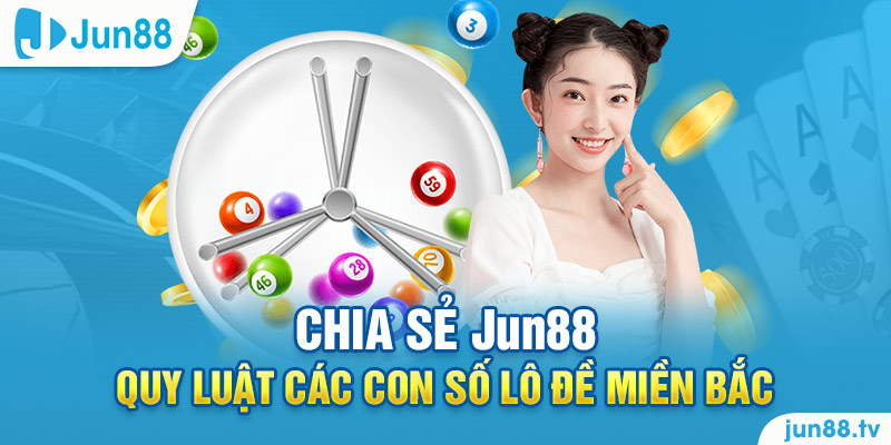 Chia sẻ Jun88 - Quy luật các con số lô đề miền Bắc